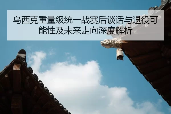 wu-xi-ke-zhong-liang-ji-tong-yi-zhan-sai-hou-tan-hua-yu-tui-yi-ke-neng-xing-ji-wei-lai-zou-xiang-shen-du-jie-xi-2-689.jpg